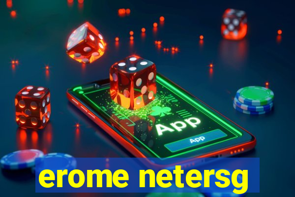 erome netersg